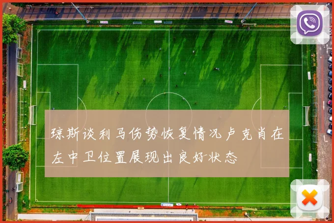 琼斯谈利马伤势恢复情况卢克肖在左中卫位置展现出良好状态