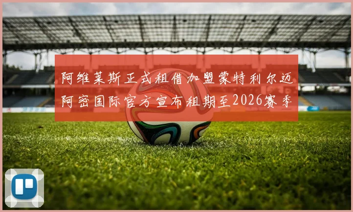 阿维莱斯正式租借加盟蒙特利尔迈阿密国际官方宣布租期至2026赛季结束